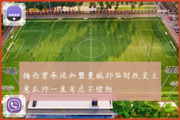 梅西曾承诺加盟曼城却临时改变主意瓜帅一度考虑不续约