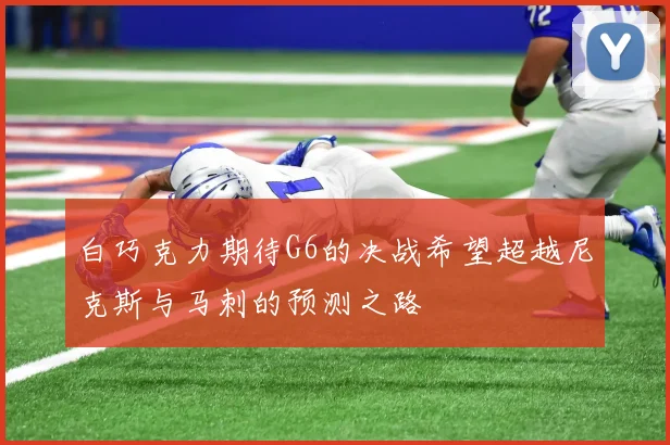 白巧克力期待G6的决战希望超越尼克斯与马刺的预测之路