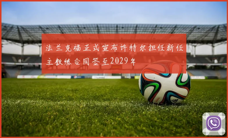 法兰克福正式宣布许特尔担任新任主教练合同签至2029年